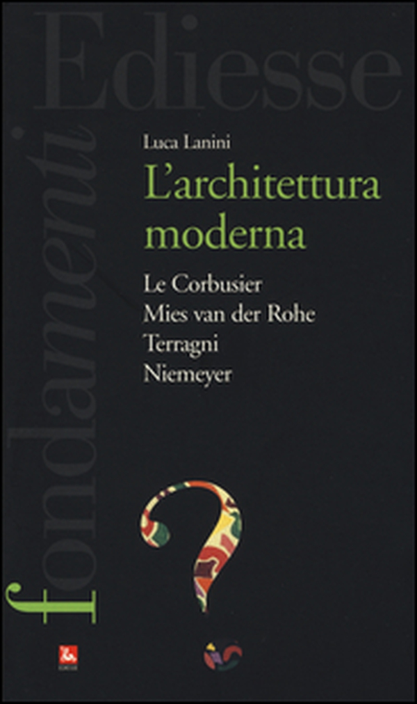 L'Architettura moderna. Le Courbusier, Mies Van Der Rohe, Terragni, Niemeyer - Librerie.coop L'Architettura moderna. Le Courbusier, Mies Van Der Rohe, Terragni, Niemeyer - Librerie.coop