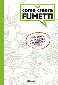 Come creare fumetti. Guida pratica per scrivere e disegnare storie - Librerie.coop