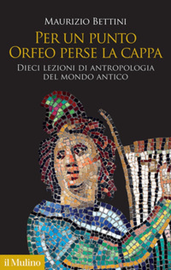 Per un punto Orfeo perse la cappa. Dieci lezioni di antropologia del mondo antico - Librerie.coop Per un punto Orfeo perse la cappa. Dieci lezioni di antropologia del mondo antico - Librerie.coop