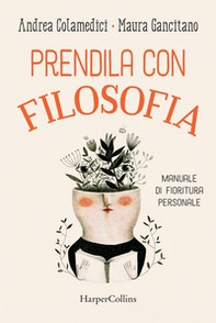 Prendila con filosofia. Manuale di fioritura personale - Librerie.coop Prendila con filosofia. Manuale di fioritura personale - Librerie.coop