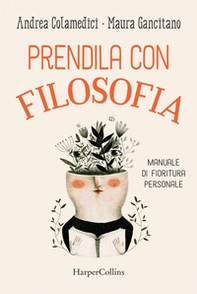 Prendila con filosofia. Manuale di fioritura personale - Librerie.coop