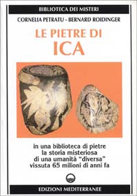 Le pietre di Ica. In una biblioteca di pietre la storia misteriosa di una «Umanità diversa» vissuta 65 milioni di anni fa - Librerie.coop