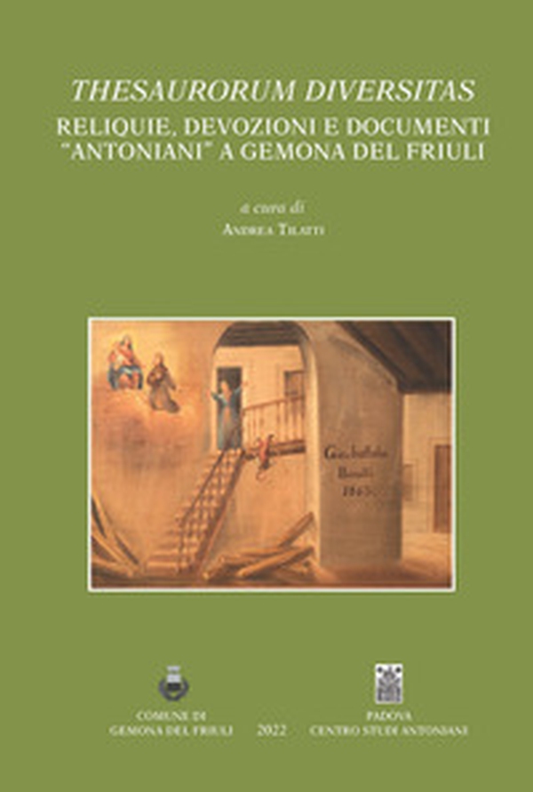 Thesaurorum diversitas. Reliquie, devozioni e documenti "antoniani" a Gemona del Friuli. Ediz. italiana e inglese - Librerie.coop Thesaurorum diversitas. Reliquie, devozioni e documenti "antoniani" a Gemona del Friuli. Ediz. italiana e inglese - Librerie.coop