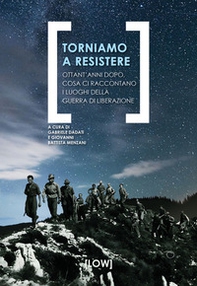 Torniamo a resistere. Ottant'anni dopo, cosa ci raccontano i luoghi della guerra di liberazione - Librerie.coop