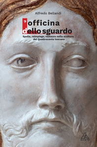 L'Officina dello sguardo. Spolia, reimpiego, restauro nella scultura del Quattrocento toscano - Librerie.coop