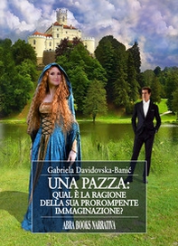 Una pazza. Qual è la ragione della sua prorompente immaginazione? - Librerie.coop