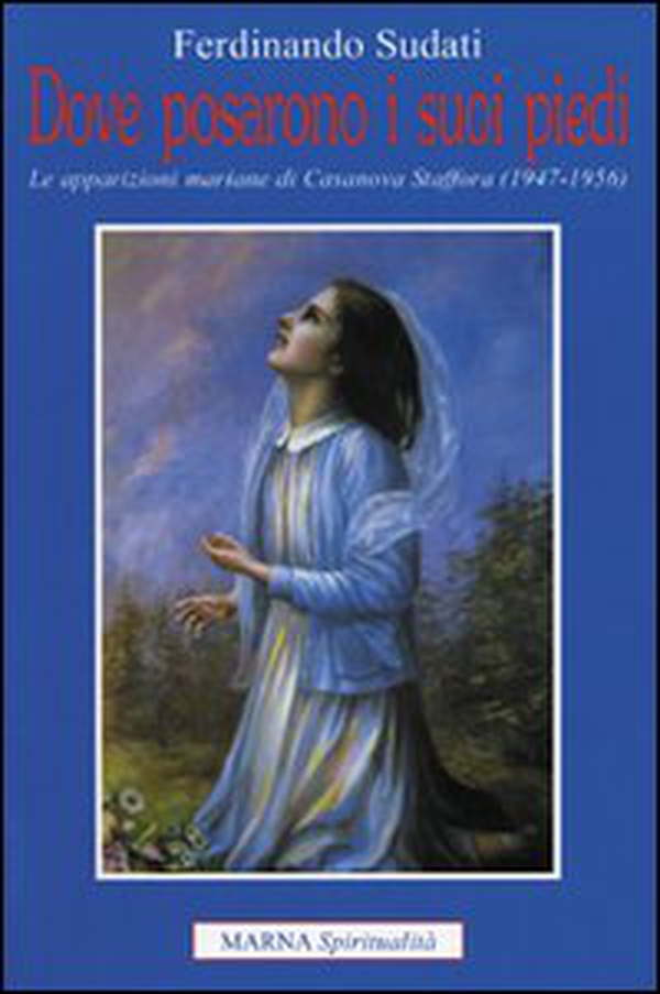 Dove posarono i suoi piedi. Le apparizioni mariane di Casanova Staffora 1947-1956 - Librerie.coop Dove posarono i suoi piedi. Le apparizioni mariane di Casanova Staffora 1947-1956 - Librerie.coop