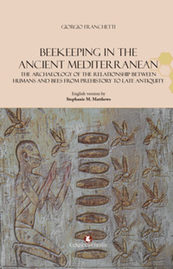 Beekeeping in the Ancient Mediterranean. The archaeology of the relationship between humans and bees from Prehistory to Late Antiquity - Librerie.coop
