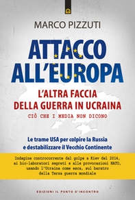 Attacco all'Europa. L'altra faccia della guerra in Ucraina. Ciò che i media non dicono. Le trame USA per colpire la Russia e destabilizzare il Vecchio Continente - Librerie.coop