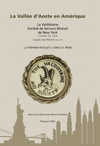 La Vallee D'Aoste en Amerique. La Valdôtaine Société de Secours Mutuel de New York fondée en 1909 d'après Jean Perrod (1893-1979). Ediz. inglese e francese - Librerie.coop