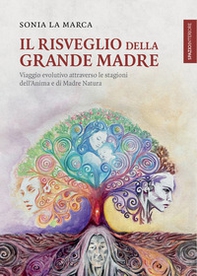 Il risveglio della Grande Madre. Viaggio evolutivo attraverso le stagioni dell'anima e di Madre Natura - Librerie.coop Il risveglio della Grande Madre. Viaggio evolutivo attraverso le stagioni dell'anima e di Madre Natura - Librerie.coop