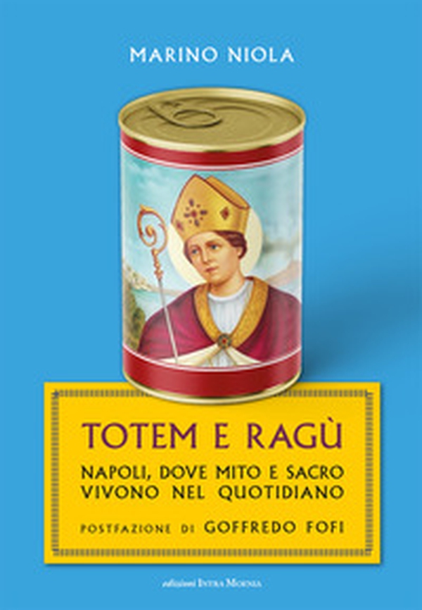 Totem e ragù. Napoli, dove mito e sacro vivono nel quotidiano - Librerie.coop