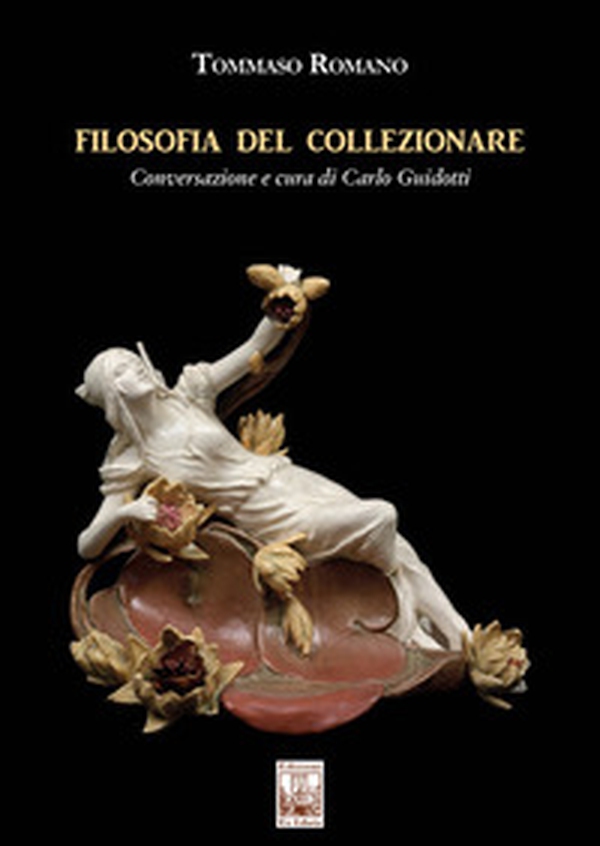 Filosofia del collezionare. Conversazione e cura di Carlo Guidotti - Librerie.coop Filosofia del collezionare. Conversazione e cura di Carlo Guidotti - Librerie.coop