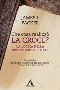Che cosa realizzò la croce? La logica della sostituzione penale - Librerie.coop Che cosa realizzò la croce? La logica della sostituzione penale - Librerie.coop