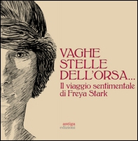 Vaghe stelle dell'Orsa... Il viaggio sentimentale di Freya Stark - Librerie.coop