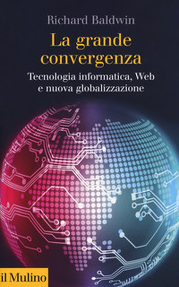 La grande convergenza. Tecnologia informatica, web e nuova globalizzazione - Librerie.coop La grande convergenza. Tecnologia informatica, web e nuova globalizzazione - Librerie.coop