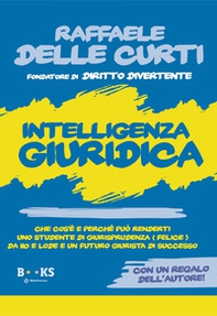 Intelligenza giuridica. Che cos'è e perché può renderti uno studente di Giurisprudenza (Felice) da 110 e lode e un futuro giurista di successo - Librerie.coop