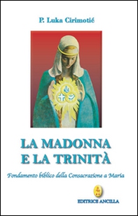 La Madonna e la Trinità. Fondamento biblico della consacrazione a Maria - Librerie.coop