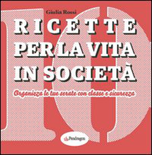 Ricette per la vita in società. Organizza le tue serate con classe e sicurezza - Librerie.coop Ricette per la vita in società. Organizza le tue serate con classe e sicurezza - Librerie.coop