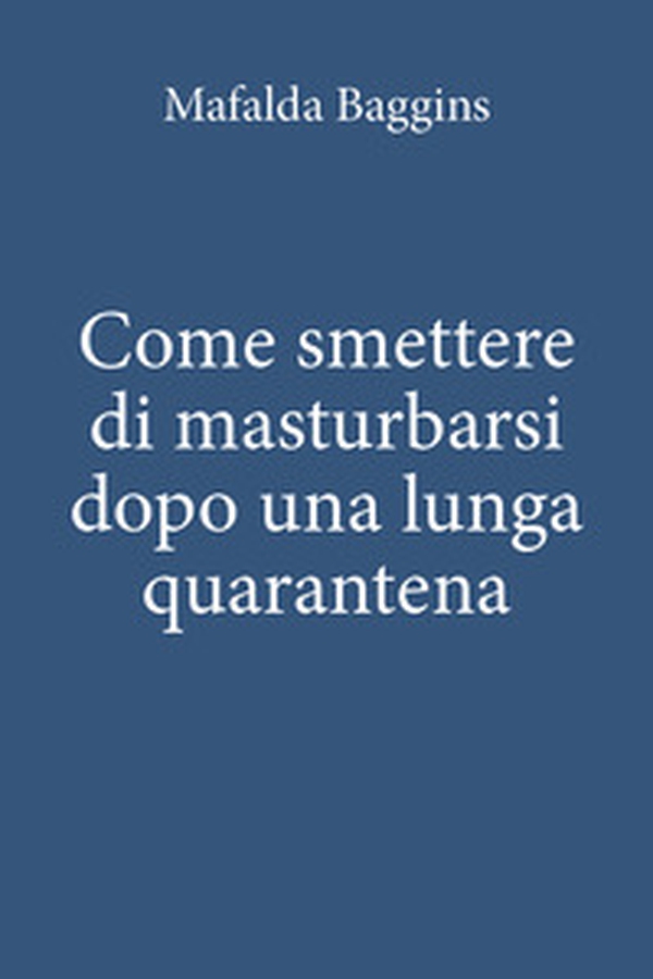 Come smettere di masturbarsi dopo una lunga quarantena - Librerie.coop Come smettere di masturbarsi dopo una lunga quarantena - Librerie.coop
