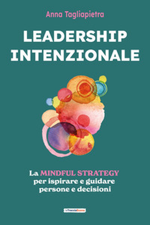 Leadership intenzionale. La mindful strategy per ispirare e guidare persone e decisioni - Librerie.coop