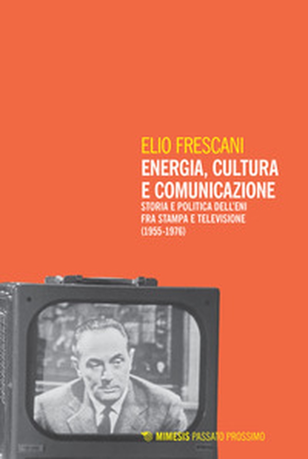 Energia, cultura e comunicazione. Storia e politica dell'Eni fra stampa e televisione (1955-1976) - Librerie.coop Energia, cultura e comunicazione. Storia e politica dell'Eni fra stampa e televisione (1955-1976) - Librerie.coop