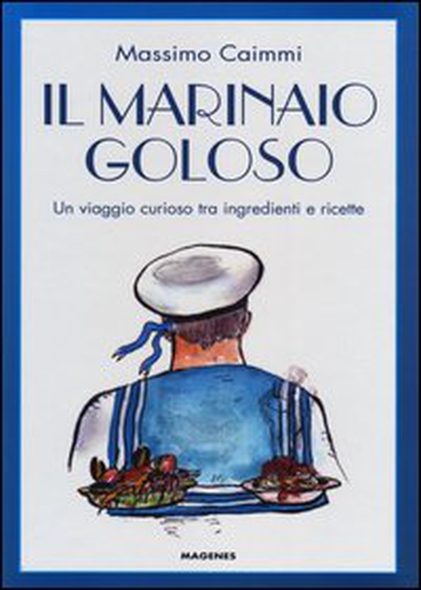 Il marinaio goloso. Un viaggio curioso tra ingredienti e ricette - Librerie.coop Il marinaio goloso. Un viaggio curioso tra ingredienti e ricette - Librerie.coop