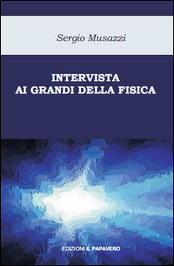 Intervista ai grandi della fisica. Le più importanti scoperte della fisica raccontate dai loro protagonisti - Librerie.coop Intervista ai grandi della fisica. Le più importanti scoperte della fisica raccontate dai loro protagonisti - Librerie.coop