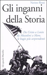 Gli inganni della storia. Da Cristo a Lenin da Mussolini a Moro, le bugie più sorprendenti - Librerie.coop