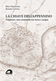 La chiave dell'Appennino. Triponzo: una comunità tra terra e acqua - Librerie.coop