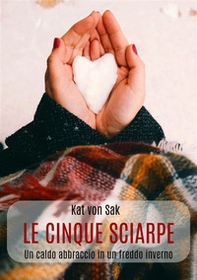Le cinque sciarpe. Un caldo abbraccio in un freddo inverno - Librerie.coop