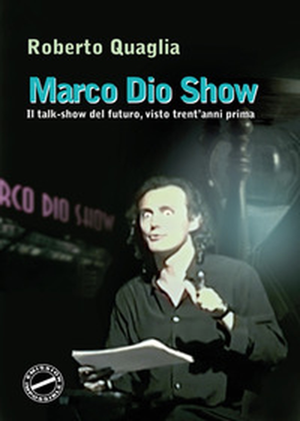 Marco Dio Show. Il talk-show del futuro, visto trent'anni prima - Librerie.coop Marco Dio Show. Il talk-show del futuro, visto trent'anni prima - Librerie.coop