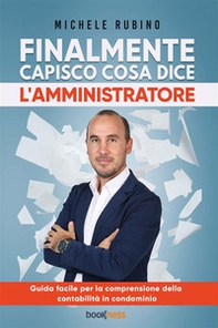 Finalmente capisco cosa dice l'amministratore. Guida facile per la comprensione della contabilità in condominio - Librerie.coop