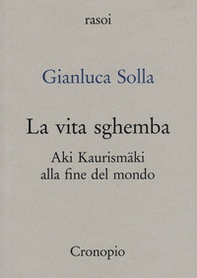 La vita sghemba. Aki Kaurismaki alla fine del mondo - Librerie.coop