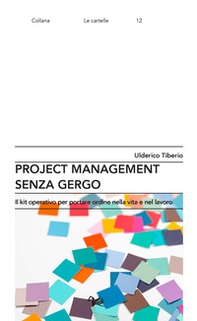Project management senza gergo. Il kit operativo per portare ordine nella vita e nel lavoro - Librerie.coop