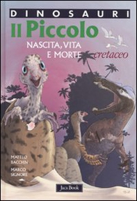 Il piccolo. Nascita, vita e morte. Cretaceo. Dinosauri - Librerie.coop