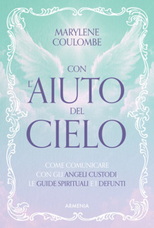 Con l'aiuto del cielo. Come comunicare con gli angeli custodi, le guide spirituali e i defunti - Librerie.coop
