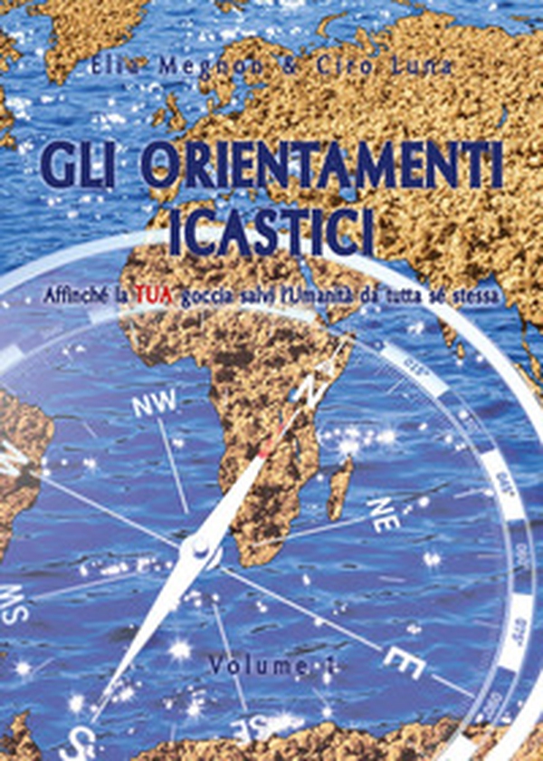 Gli orientamenti icastici. Affinché la tua goccia salvi l'Umanità da tutta se stessa - Vol. 1 - Librerie.coop Gli orientamenti icastici. Affinché la tua goccia salvi l'Umanità da tutta se stessa - Vol. 1 - Librerie.coop