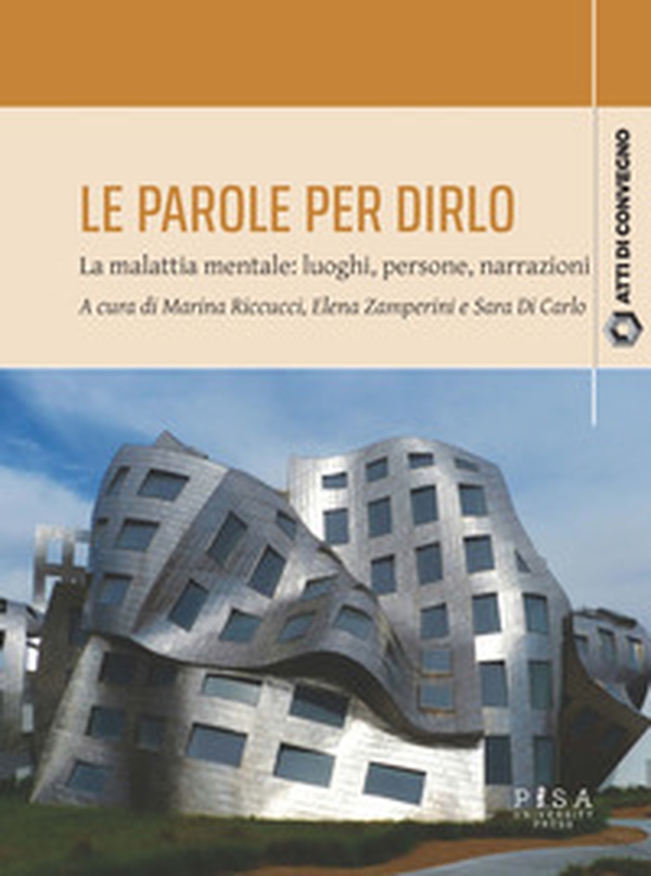 Le parole per dirlo. La malattia mentale: luoghi, persone, narrazioni. Atti del Convegno (Pisa, 10-11 febbraio 2023) - Librerie.coop Le parole per dirlo. La malattia mentale: luoghi, persone, narrazioni. Atti del Convegno (Pisa, 10-11 febbraio 2023) - Librerie.coop