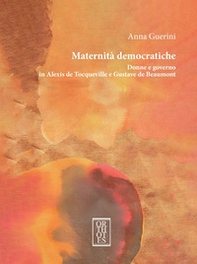Maternità democratiche. Donne e governo in Alexis de Tocqueville e Gustave de Beaumont - Librerie.coop Maternità democratiche. Donne e governo in Alexis de Tocqueville e Gustave de Beaumont - Librerie.coop