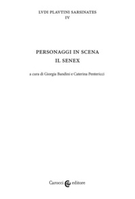 Personaggi in scena: il senex. Ludi plautini sarsinates - Vol. 4 - Librerie.coop