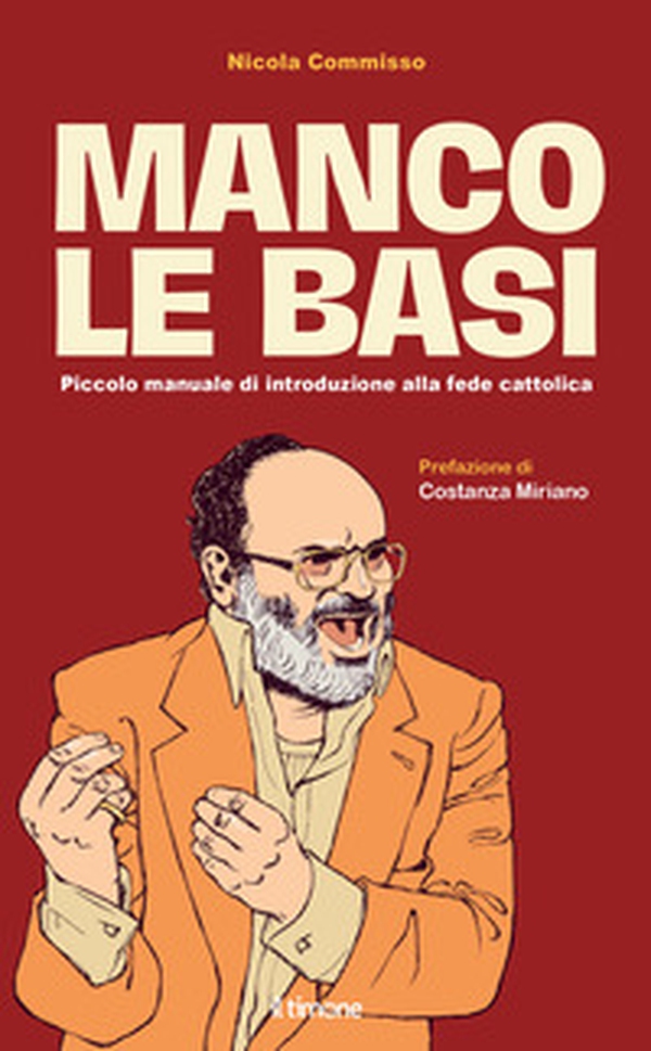 Manco le basi. Piccolo manuale di introduzione alla fede cattolica - Librerie.coop
