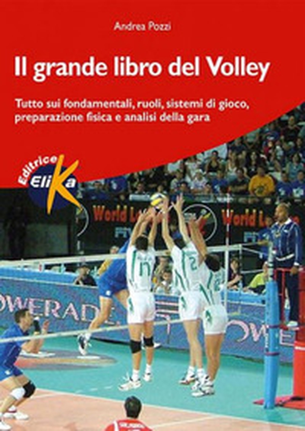 Il grande libro del volley. Tutto sui fondamentali, ruoli, sistemi di gioco, preparazione fisica e analisi della gara - Librerie.coop
