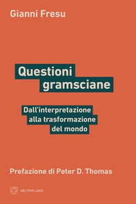 Questioni gramsciane. Dall'interpretazione alla trasformazione del mondo - Librerie.coop