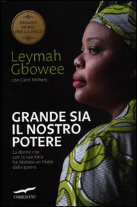 Grande sia il nostro potere. La donna che con la sua lotta ha liberato un paese dalla guerra - Librerie.coop