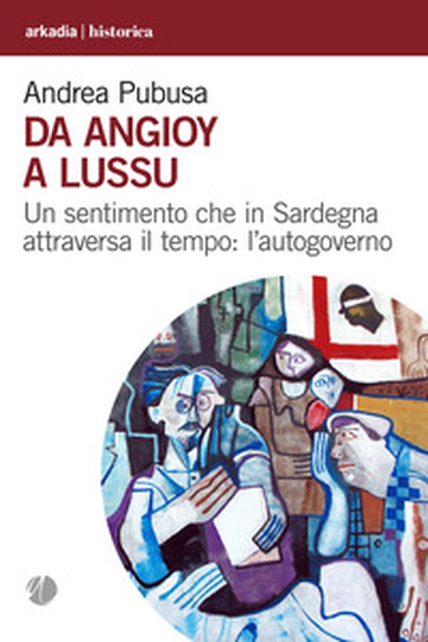 Da Angioy a Lussu. Un sentimento che in Sardegna attraversa il tempo: l'autogoverno - Librerie.coop Da Angioy a Lussu. Un sentimento che in Sardegna attraversa il tempo: l'autogoverno - Librerie.coop