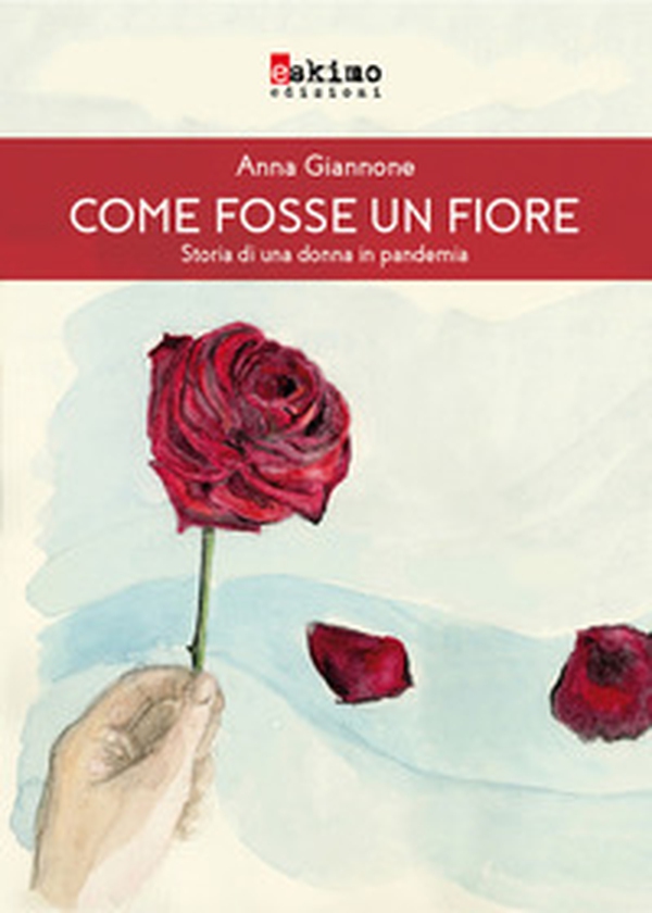 Come fosse un fiore. Storia di una donna in pandemia - Librerie.coop Come fosse un fiore. Storia di una donna in pandemia - Librerie.coop