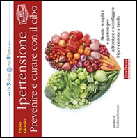 Ipertensione: prevenire e curare con il cibo. Ricette semplici e gustose per affrontare e sconfiggere l'ipertensione a tavola - Librerie.coop