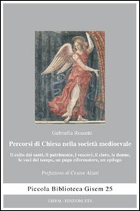 Percorsi di Chiesa nella società medioevale. Il culto dei santi, il patrimonio, i vescovi, il clero, le donne, le voci del tempo, un papa riformatore, un epilogo - Librerie.coop
