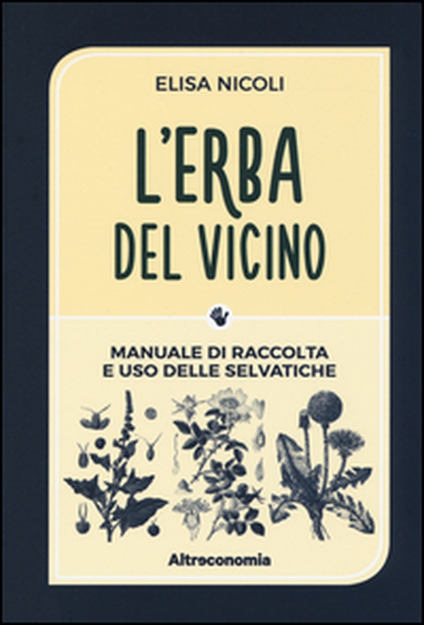 L'erba del vicino. Manuale di raccolta e uso delle selvatiche - Librerie.coop L'erba del vicino. Manuale di raccolta e uso delle selvatiche - Librerie.coop